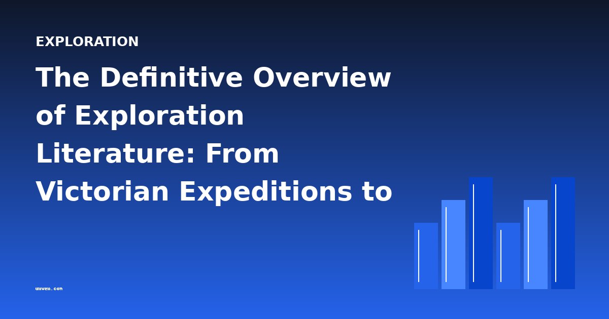 The Definitive Overview of Exploration Literature: From Victorian Expeditions to Arctic Voyages