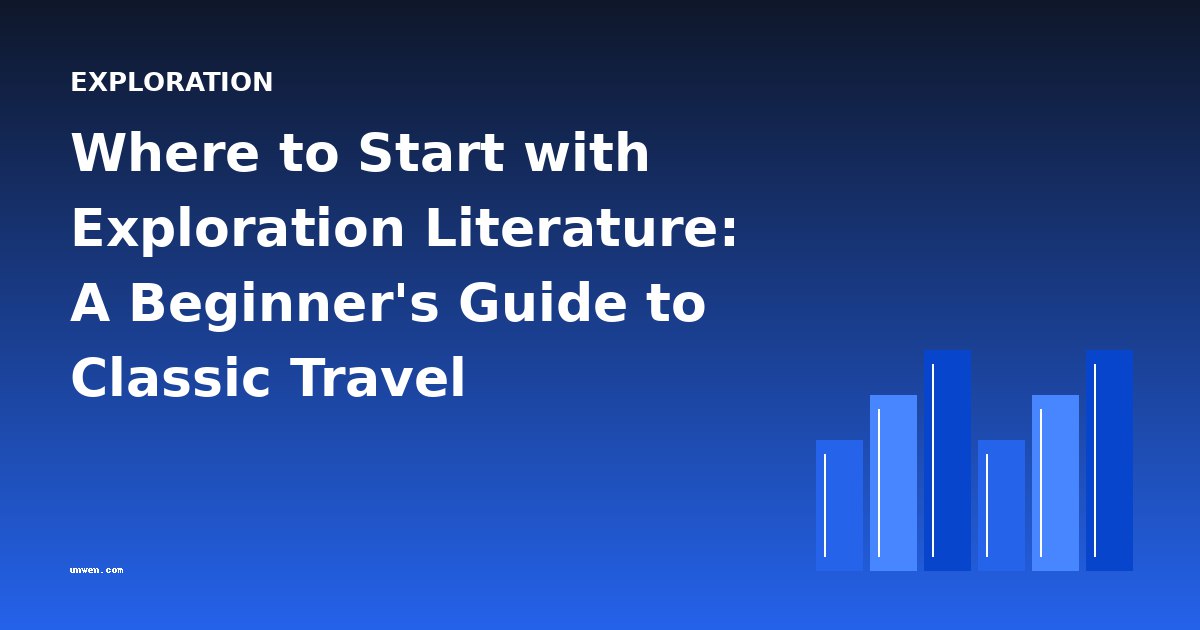 Where to Start with Exploration Literature: A Beginner's Guide to Classic Travel Narratives
