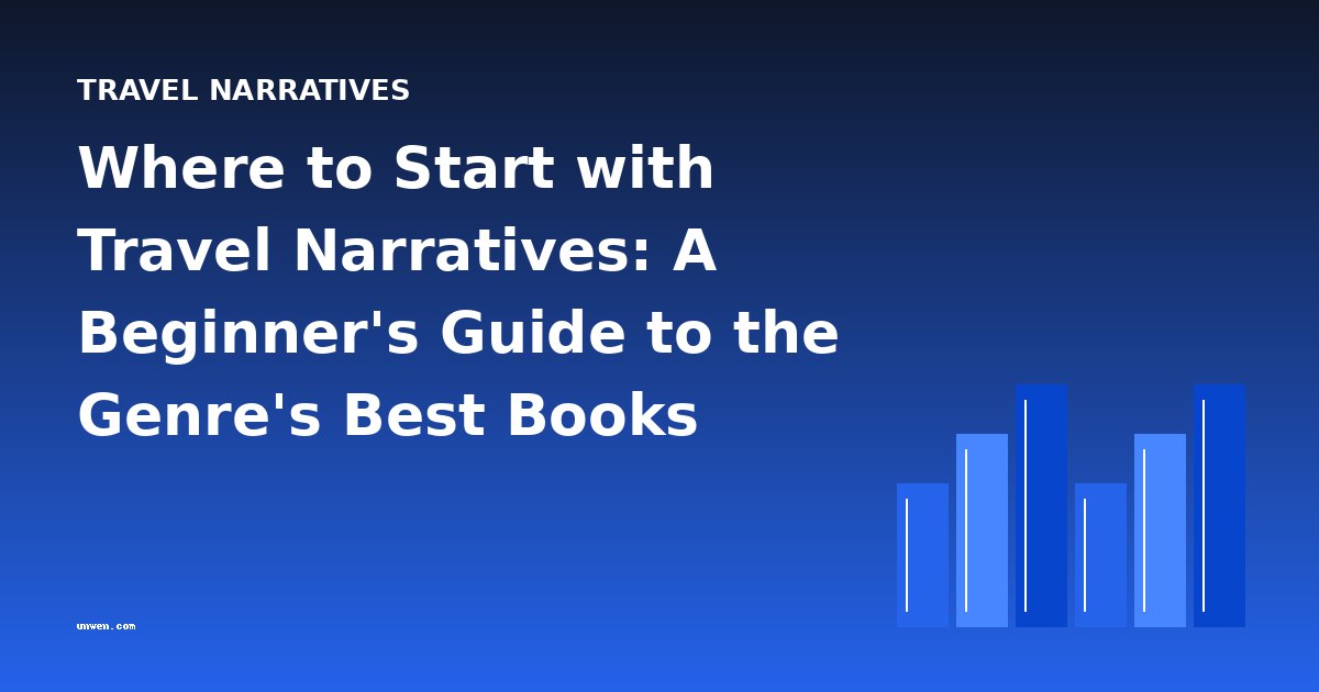 Where to Start with Travel Narratives: A Beginner's Guide to the Genre's Best Books