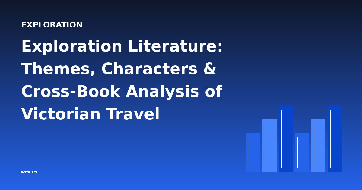 Exploration Literature: Themes, Characters & Cross-Book Analysis of Victorian Travel Narratives